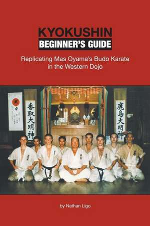 Kyokushin Beginner's Guide: Replicating Mas Oyama's Budo Karate in the Western Dojo de Nathan Ligo