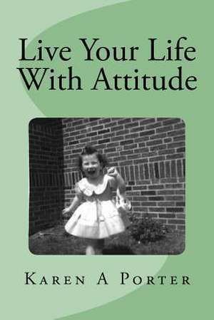 Live Your Life with Attitude de Karen a. Porter