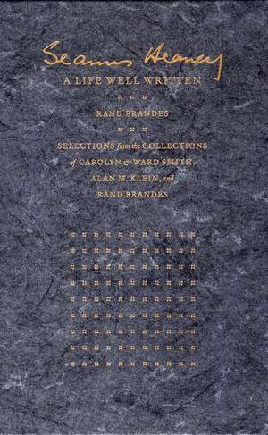 Seamus Heaney: A Life Well Written: Selections from the Collections of Carolyn & Ward Smith, Alan M. Klein, & Rand Brandes de Rand Brandes