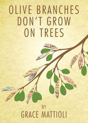 Olive Branches Don't Grow on Trees de Grace Mattioli