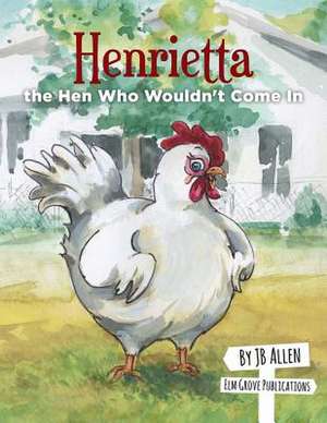 Henrietta, the Hen Who Wouldn't Come in de J B Allen