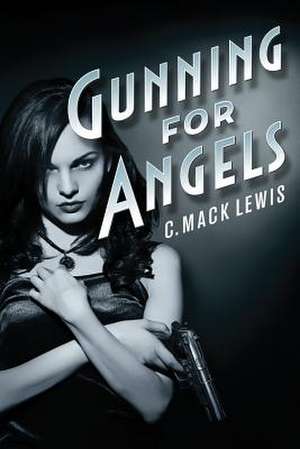 Gunning for Angels de C. Mack Lewis