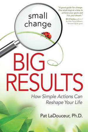 Small Change, Big Results de Pat Ladouceur