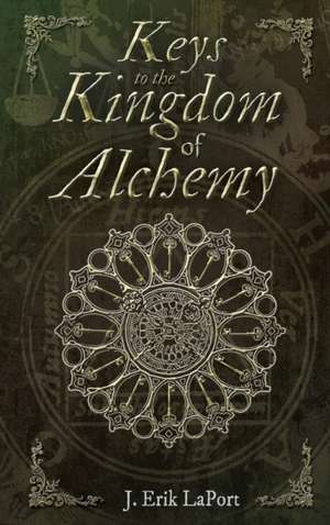 Keys to the Kingdom of Alchemy de J. Erik Laport