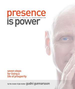 Presence Is Power: Seven Steps for Living a Life of Prosperity de Gudni Gunnarsson