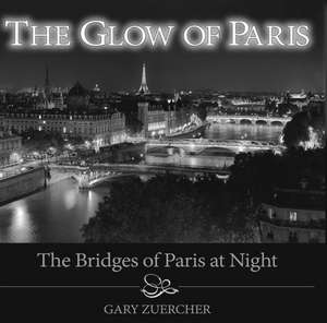 The Glow of Paris: The Bridges of Paris at Night de Gary Zuercher