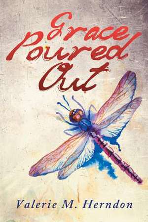 Grace Poured Out de Valerie M. Herndon