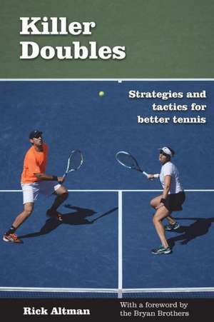 Killer Doubles: Strategies and Tactics for Better Tennis de Rick Altman