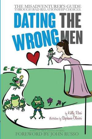 Dating the Wrong Men de Kelly a. Rossi