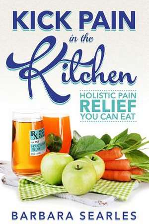 Kick Pain in the Kitchen de Barbara H. Searles