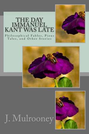 The Day Immanuel Kant Was Late de J. Mulrooney