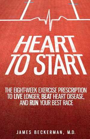 Heart to Start de James Beckerman M. D.