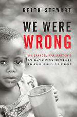 We Were Wrong: An Evangelical Pastor's Radical Transformation Through Following Jesus In The Margins de Keith Stewart