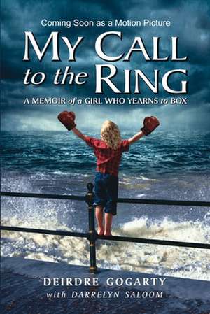 My Call to the Ring: A Memoir of a Girl Who Yearns to Box de Deirdre Gogarty