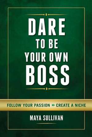 Dare To Be Your Own Boss de Maya Sullivan