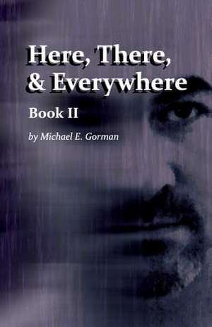 Here, There and Everywhere Book II de Michael E. Gorman