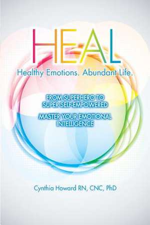 HEAL Healthy Emotions Abundant Life de Cynthia Howard Rn Cnc