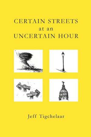 Certain Streets at an Uncertain Hour de Jeff Tigchelaar