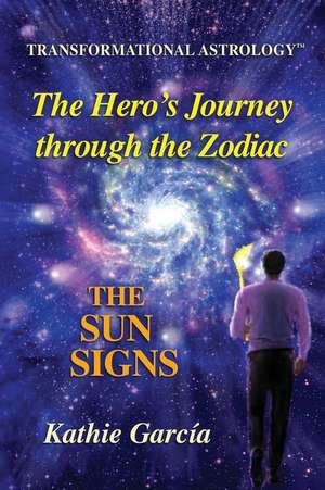 The Hero's Journey Through the Zodiac de Kathie Garcia