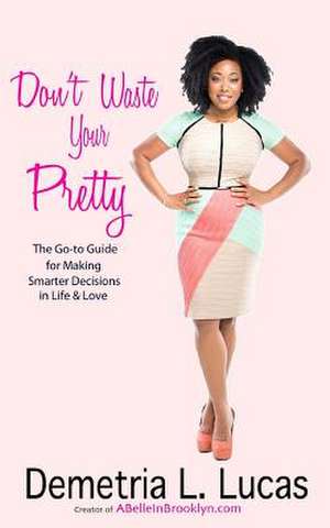 Don't Waste Your Pretty de Demetria L. Lucas