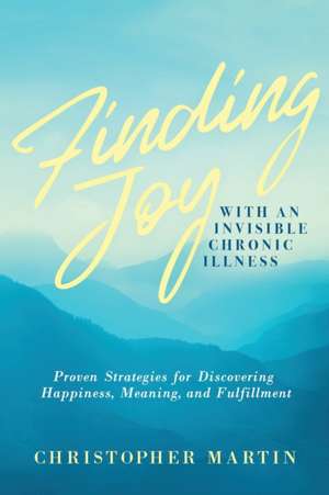 Finding Joy with an Invisible Chronic Illness de Christopher Martin