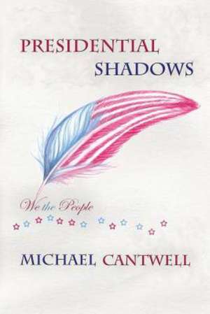 Presidential Shadows de Michael Cantwell