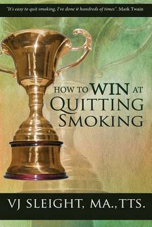 How to Win at Quitting Smoking de Vj Sleight