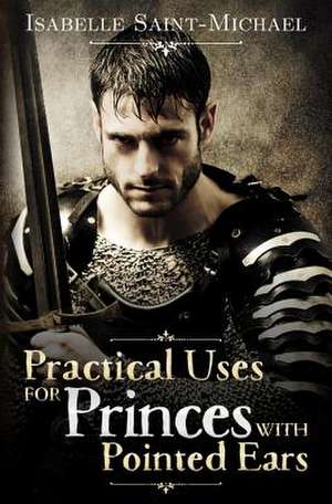 Practical Uses for Princes with Pointed Ears de Isabelle Saint-Michael