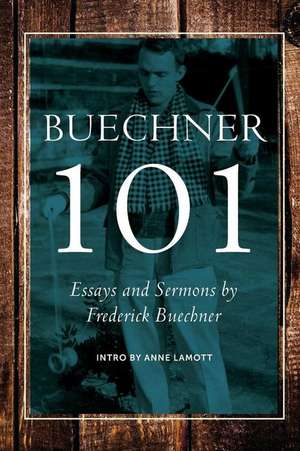 Buechner 101: Essays and Sermons by Frederick Buechner de Anne Lamott