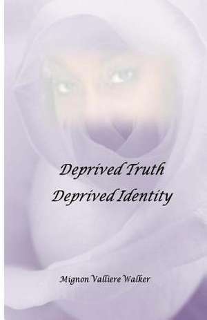 Deprived Truth, Deprived Identity de Mignon Valliere Walker