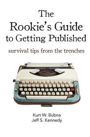 The Rookie's Guide to Getting Published de Kurt W. Bubna