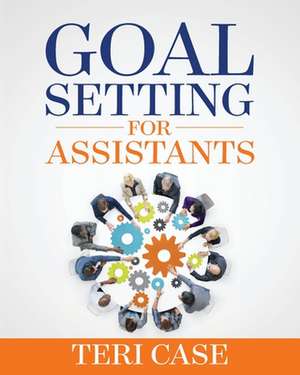 Goal Setting for Assistants de Teri Case