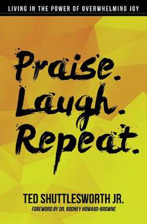 Praise. Laugh. Repeat. de Ted Shuttlesworth Jr