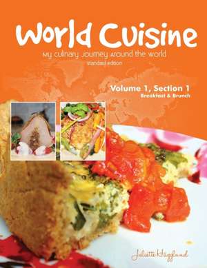 World Cuisine - My Culinary Journey Around the World Volume 1, Section 1: Breakfast and Brunch de Juliette Haegglund