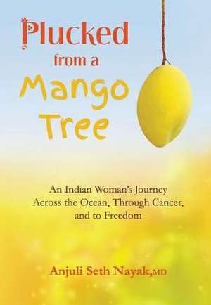 Plucked from a Mango Tree de Anjuli Seth Nayak