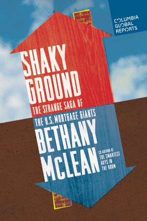 Shaky Ground: The Strange Saga of the U.S. Mortgage Giants de Bethany McLean