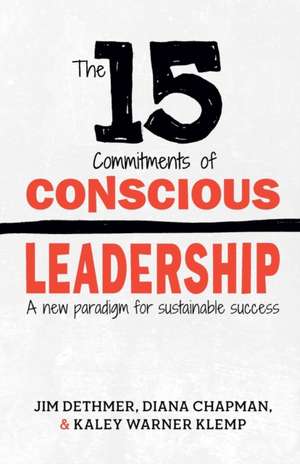 The 15 Commitments of Conscious Leadership: A New Paradigm for Sustainable Success de Jim Dethmer