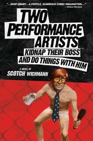 Two Performance Artists Kidnap Their Boss and Do Things with Him de Scotch Wichmann