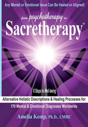 From Psychotherapy to Sacretherapy - Alternative Holistic Descriptions & Healing Processes for 170 Mental & Emotional Diagnoses Worldwide