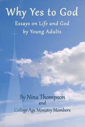 Why Yes to God: Essays on Life and God by Young Adults de Nina M. Thompson