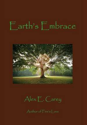 Earth's Embrace de Alex E. Carey