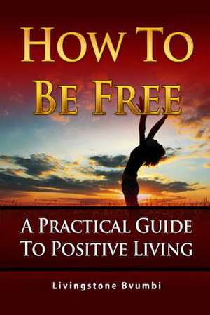 How to Be Free de Livingstone Bvumbi