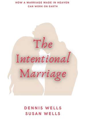 The Intentional Marriage de Dennis Wells