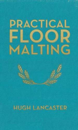 Practical Floor Malting de Hugh Lancaster