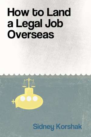 How to Land a Legal Job Overseas de Sidney Korshak