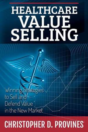 Healthcare Value Selling de Christopher D. Provines