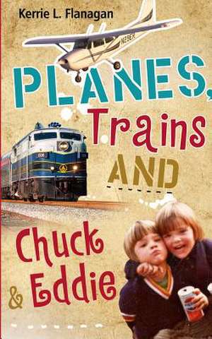 Planes, Trains and Chuck & Eddie de Kerrie L. Flanagan