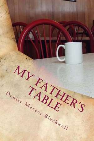 My Father's Table de Denise Mercer Blackwell