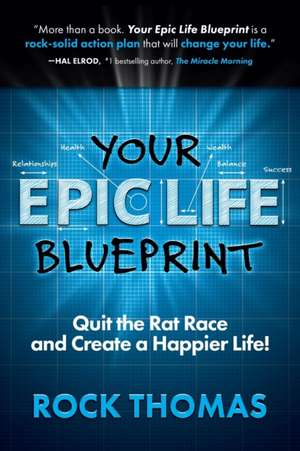 Your Epic Life Blueprint: Quit the Rat Race and Create a Happier Life! de Rock Thomas