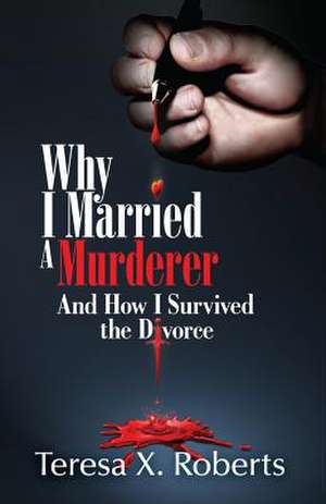 Why I Married a Murderer de Teresa X. Roberts